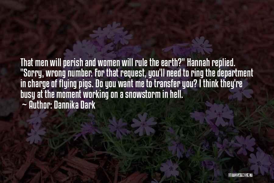 Dannika Dark Quotes: That Men Will Perish And Women Will Rule The Earth? Hannah Replied. Sorry, Wrong Number. For That Request, You'll Need