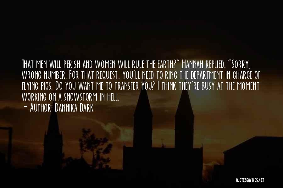Dannika Dark Quotes: That Men Will Perish And Women Will Rule The Earth? Hannah Replied. Sorry, Wrong Number. For That Request, You'll Need