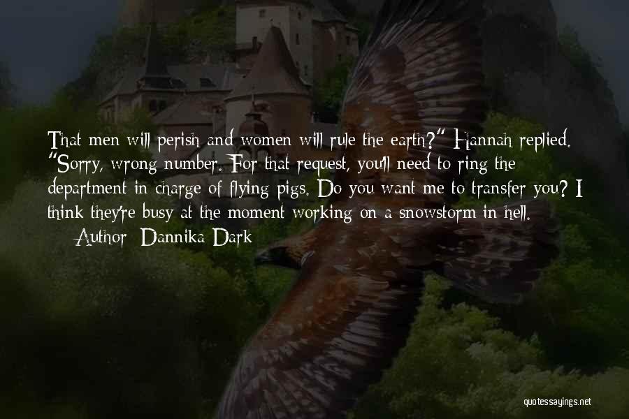Dannika Dark Quotes: That Men Will Perish And Women Will Rule The Earth? Hannah Replied. Sorry, Wrong Number. For That Request, You'll Need