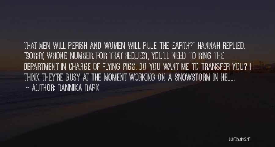 Dannika Dark Quotes: That Men Will Perish And Women Will Rule The Earth? Hannah Replied. Sorry, Wrong Number. For That Request, You'll Need