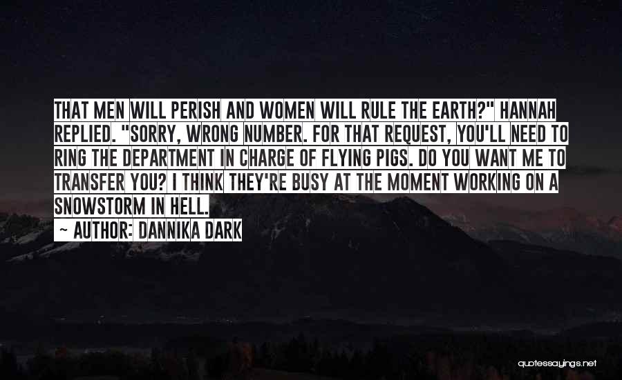 Dannika Dark Quotes: That Men Will Perish And Women Will Rule The Earth? Hannah Replied. Sorry, Wrong Number. For That Request, You'll Need