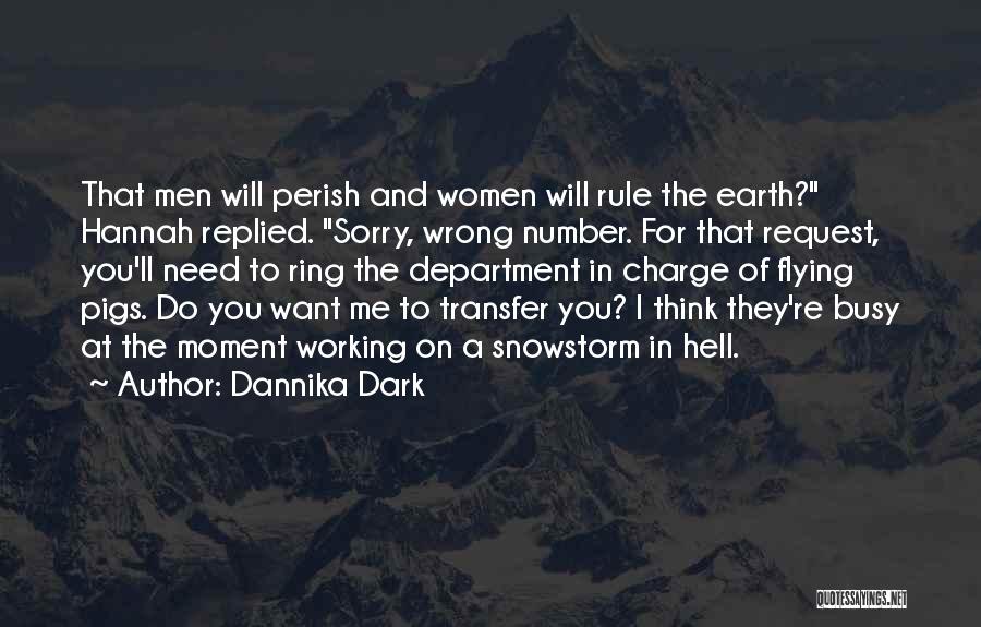 Dannika Dark Quotes: That Men Will Perish And Women Will Rule The Earth? Hannah Replied. Sorry, Wrong Number. For That Request, You'll Need