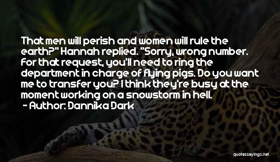 Dannika Dark Quotes: That Men Will Perish And Women Will Rule The Earth? Hannah Replied. Sorry, Wrong Number. For That Request, You'll Need