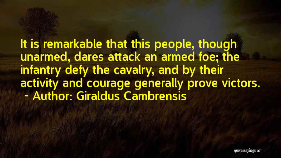 Giraldus Cambrensis Quotes: It Is Remarkable That This People, Though Unarmed, Dares Attack An Armed Foe; The Infantry Defy The Cavalry, And By