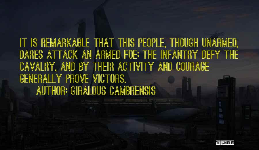 Giraldus Cambrensis Quotes: It Is Remarkable That This People, Though Unarmed, Dares Attack An Armed Foe; The Infantry Defy The Cavalry, And By