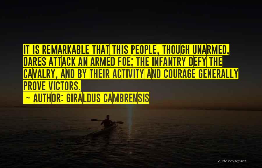 Giraldus Cambrensis Quotes: It Is Remarkable That This People, Though Unarmed, Dares Attack An Armed Foe; The Infantry Defy The Cavalry, And By