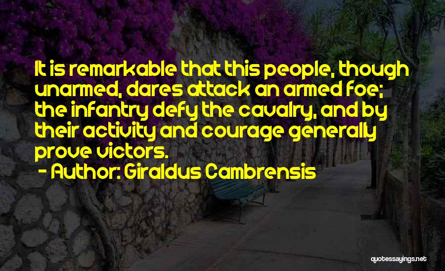 Giraldus Cambrensis Quotes: It Is Remarkable That This People, Though Unarmed, Dares Attack An Armed Foe; The Infantry Defy The Cavalry, And By