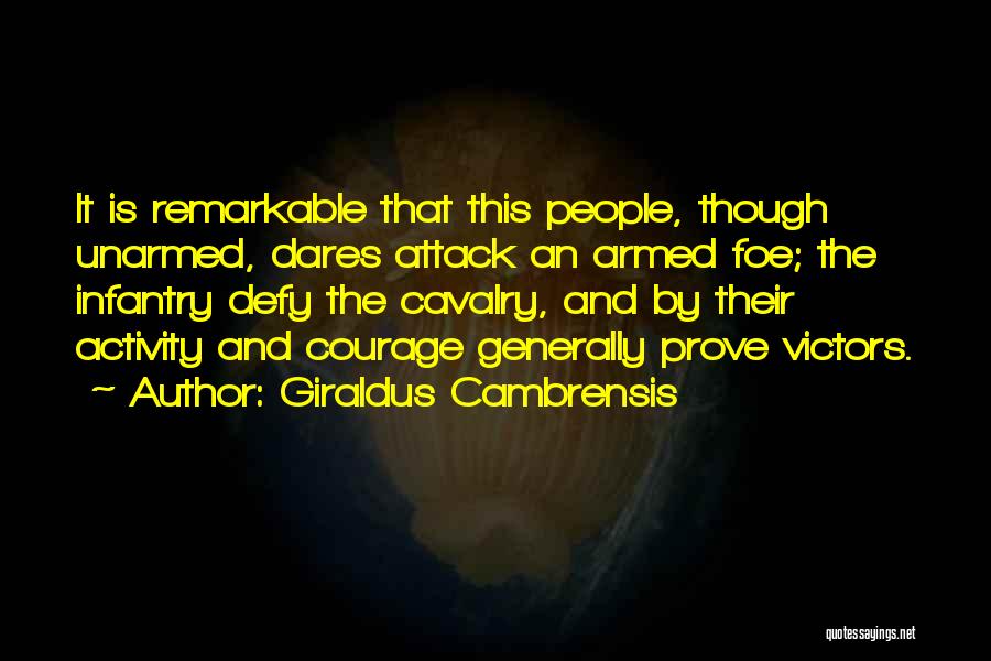 Giraldus Cambrensis Quotes: It Is Remarkable That This People, Though Unarmed, Dares Attack An Armed Foe; The Infantry Defy The Cavalry, And By