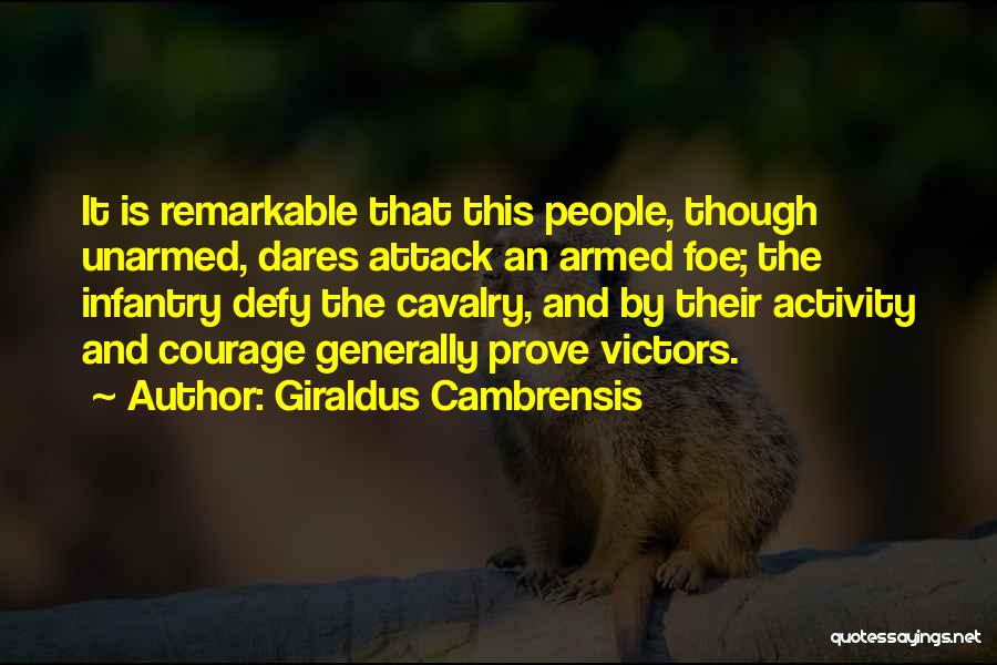 Giraldus Cambrensis Quotes: It Is Remarkable That This People, Though Unarmed, Dares Attack An Armed Foe; The Infantry Defy The Cavalry, And By