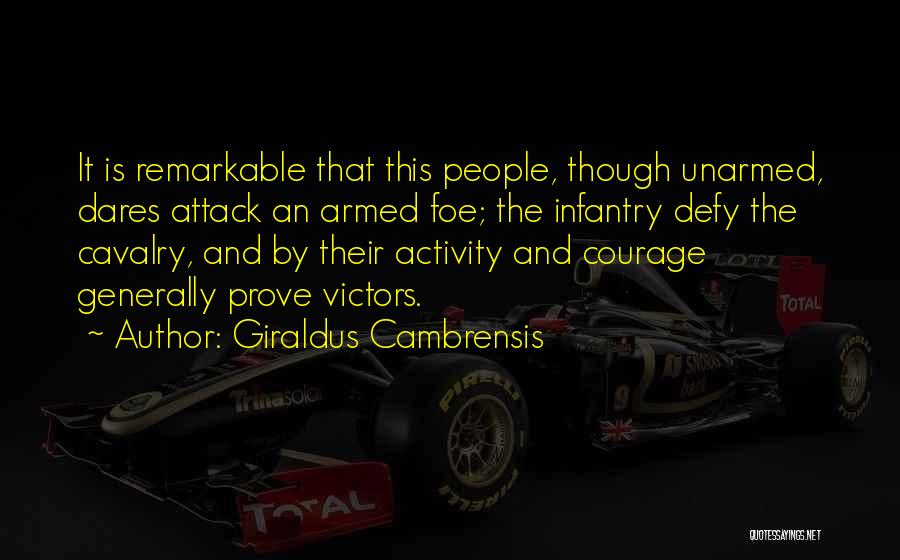 Giraldus Cambrensis Quotes: It Is Remarkable That This People, Though Unarmed, Dares Attack An Armed Foe; The Infantry Defy The Cavalry, And By