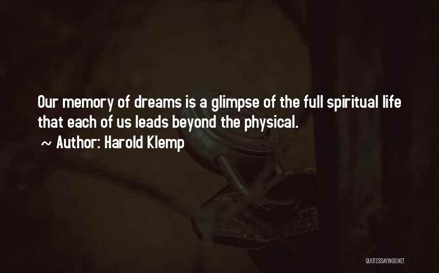 Harold Klemp Quotes: Our Memory Of Dreams Is A Glimpse Of The Full Spiritual Life That Each Of Us Leads Beyond The Physical.