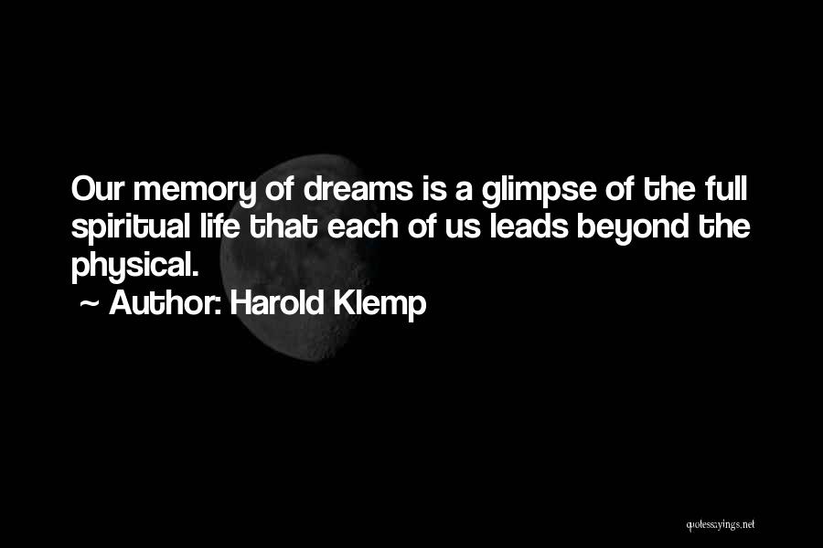 Harold Klemp Quotes: Our Memory Of Dreams Is A Glimpse Of The Full Spiritual Life That Each Of Us Leads Beyond The Physical.