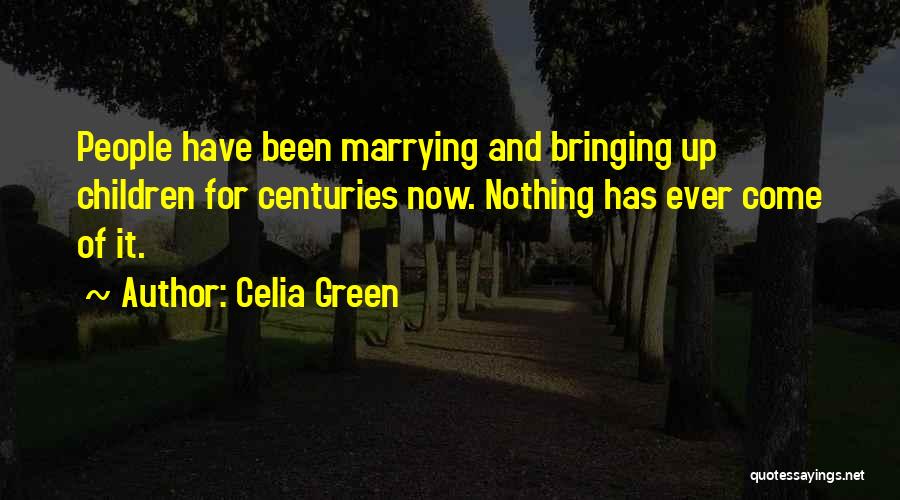 Celia Green Quotes: People Have Been Marrying And Bringing Up Children For Centuries Now. Nothing Has Ever Come Of It.