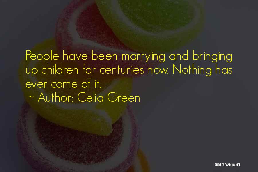 Celia Green Quotes: People Have Been Marrying And Bringing Up Children For Centuries Now. Nothing Has Ever Come Of It.