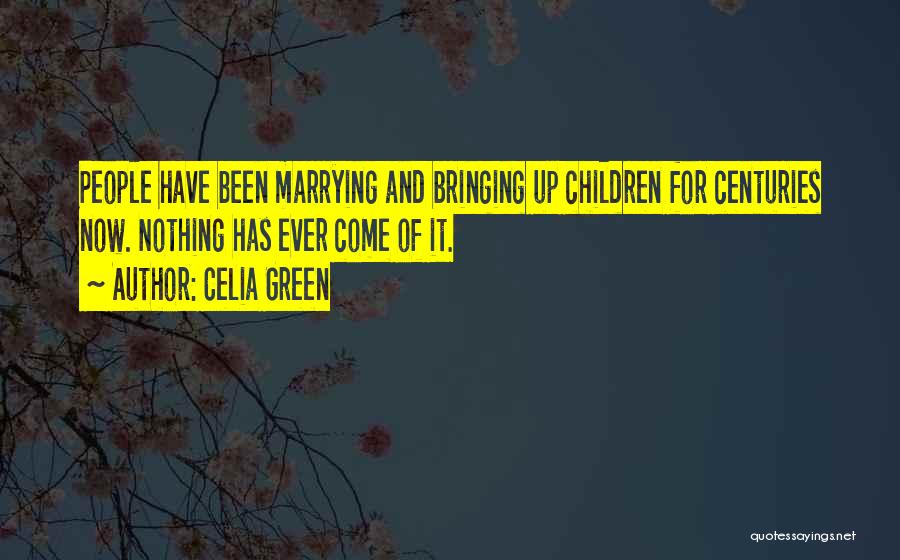 Celia Green Quotes: People Have Been Marrying And Bringing Up Children For Centuries Now. Nothing Has Ever Come Of It.
