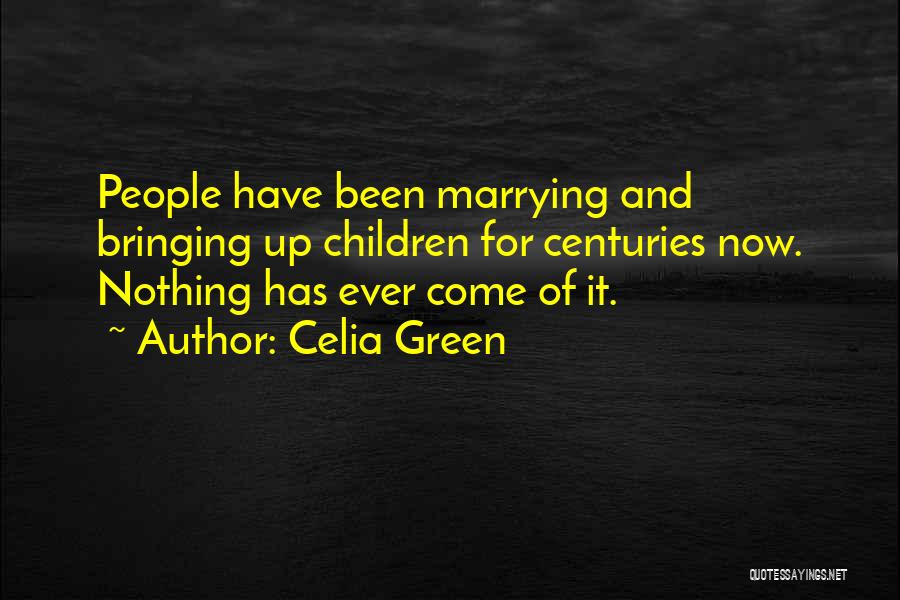 Celia Green Quotes: People Have Been Marrying And Bringing Up Children For Centuries Now. Nothing Has Ever Come Of It.