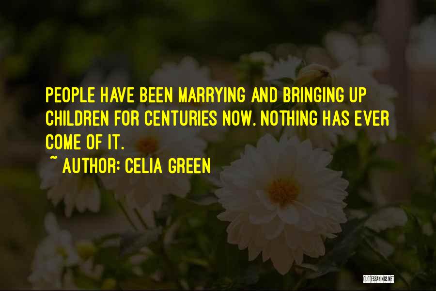 Celia Green Quotes: People Have Been Marrying And Bringing Up Children For Centuries Now. Nothing Has Ever Come Of It.