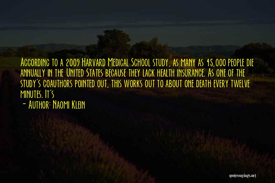 Naomi Klein Quotes: According To A 2009 Harvard Medical School Study, As Many As 45,000 People Die Annually In The United States Because