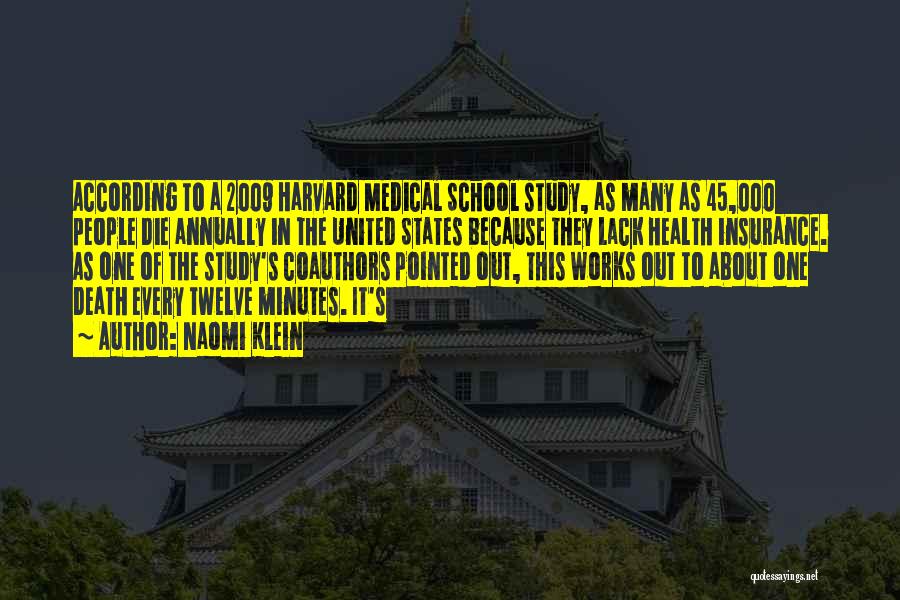 Naomi Klein Quotes: According To A 2009 Harvard Medical School Study, As Many As 45,000 People Die Annually In The United States Because