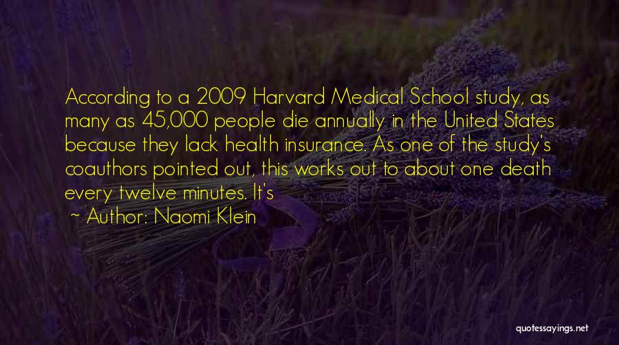 Naomi Klein Quotes: According To A 2009 Harvard Medical School Study, As Many As 45,000 People Die Annually In The United States Because