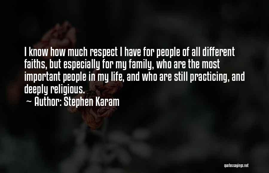 Stephen Karam Quotes: I Know How Much Respect I Have For People Of All Different Faiths, But Especially For My Family, Who Are