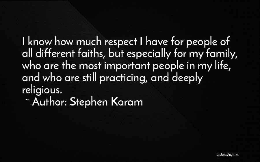 Stephen Karam Quotes: I Know How Much Respect I Have For People Of All Different Faiths, But Especially For My Family, Who Are