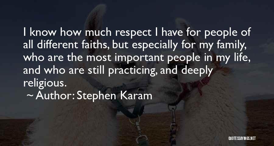 Stephen Karam Quotes: I Know How Much Respect I Have For People Of All Different Faiths, But Especially For My Family, Who Are