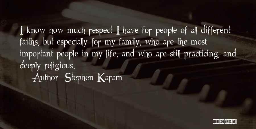 Stephen Karam Quotes: I Know How Much Respect I Have For People Of All Different Faiths, But Especially For My Family, Who Are