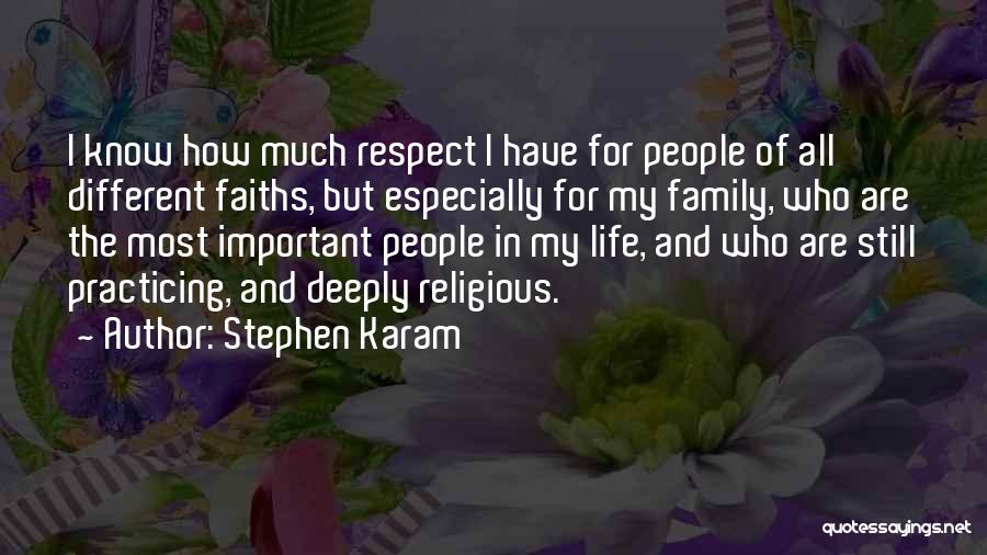 Stephen Karam Quotes: I Know How Much Respect I Have For People Of All Different Faiths, But Especially For My Family, Who Are