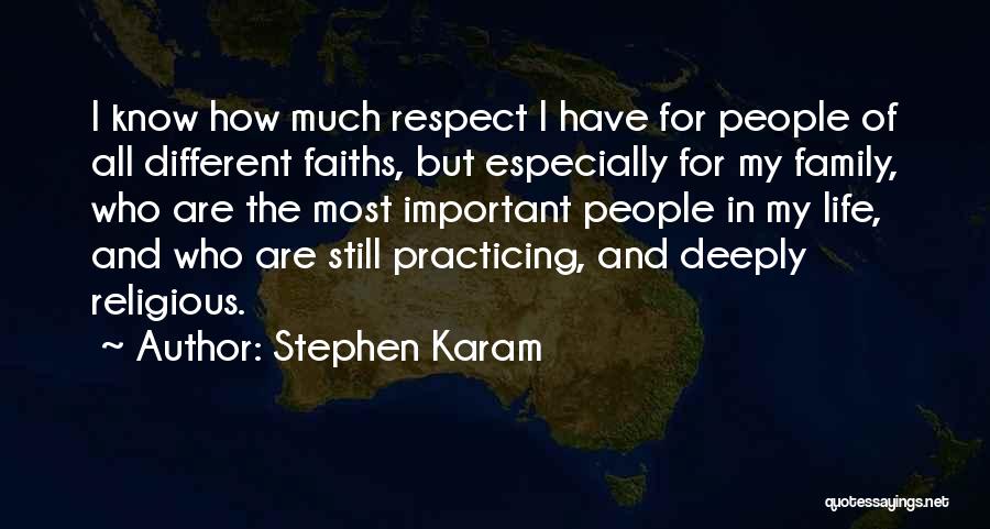 Stephen Karam Quotes: I Know How Much Respect I Have For People Of All Different Faiths, But Especially For My Family, Who Are