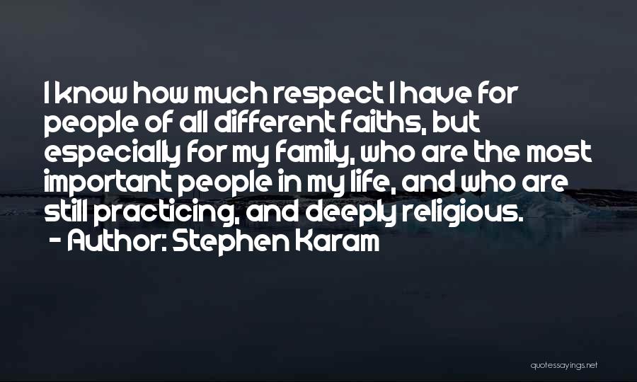 Stephen Karam Quotes: I Know How Much Respect I Have For People Of All Different Faiths, But Especially For My Family, Who Are