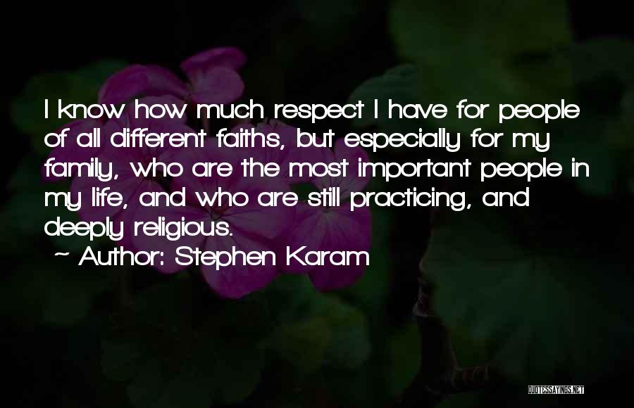 Stephen Karam Quotes: I Know How Much Respect I Have For People Of All Different Faiths, But Especially For My Family, Who Are
