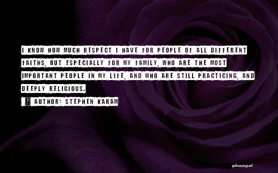 Stephen Karam Quotes: I Know How Much Respect I Have For People Of All Different Faiths, But Especially For My Family, Who Are