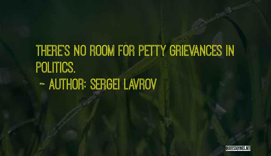 Sergei Lavrov Quotes: There's No Room For Petty Grievances In Politics.