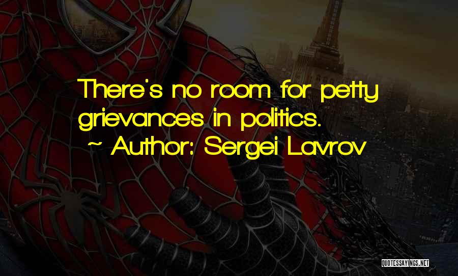 Sergei Lavrov Quotes: There's No Room For Petty Grievances In Politics.