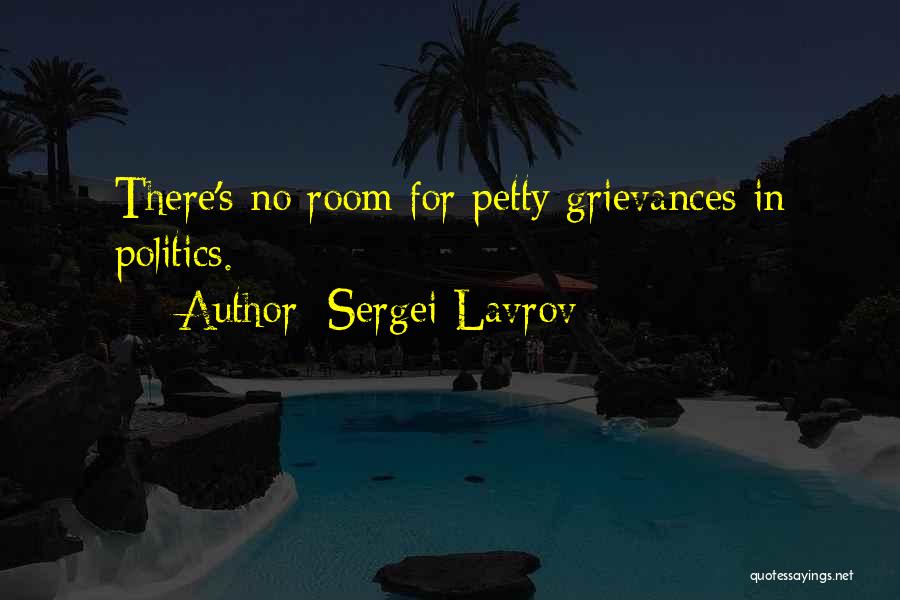 Sergei Lavrov Quotes: There's No Room For Petty Grievances In Politics.