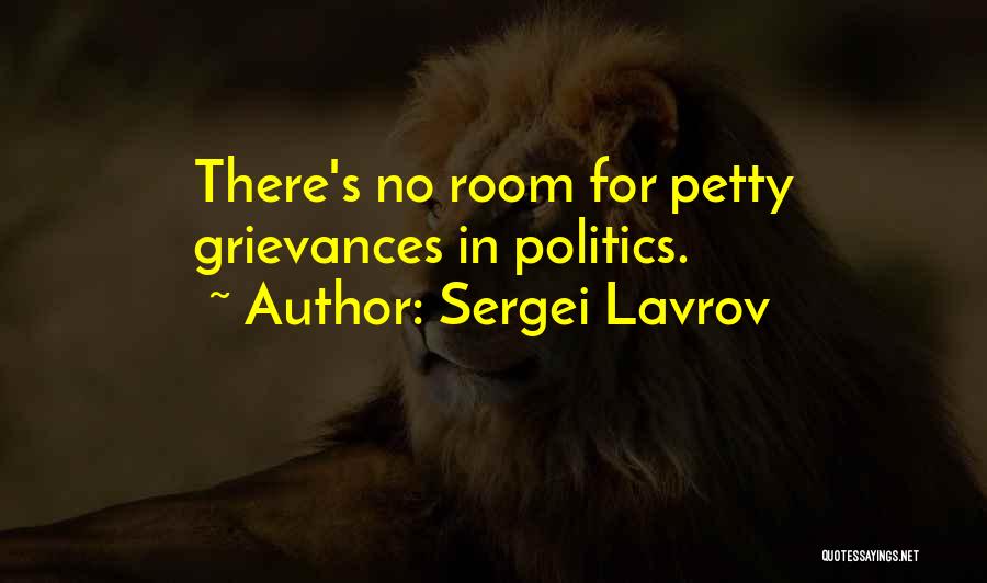 Sergei Lavrov Quotes: There's No Room For Petty Grievances In Politics.