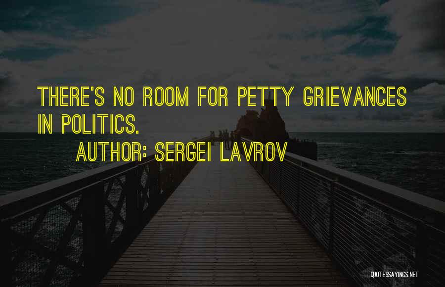 Sergei Lavrov Quotes: There's No Room For Petty Grievances In Politics.