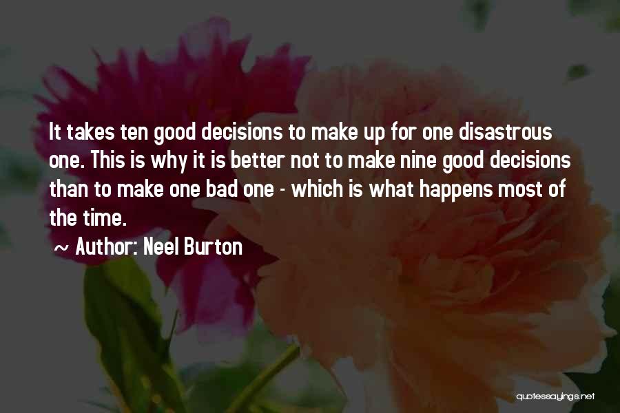 Neel Burton Quotes: It Takes Ten Good Decisions To Make Up For One Disastrous One. This Is Why It Is Better Not To