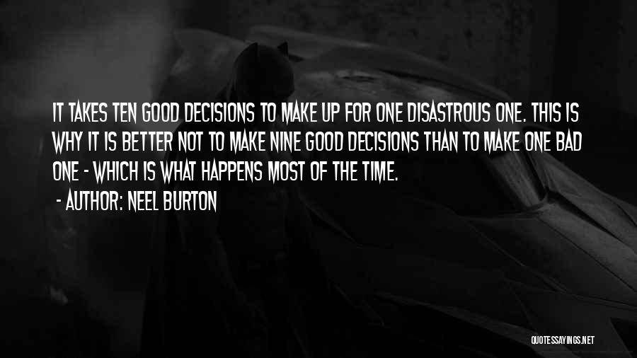 Neel Burton Quotes: It Takes Ten Good Decisions To Make Up For One Disastrous One. This Is Why It Is Better Not To