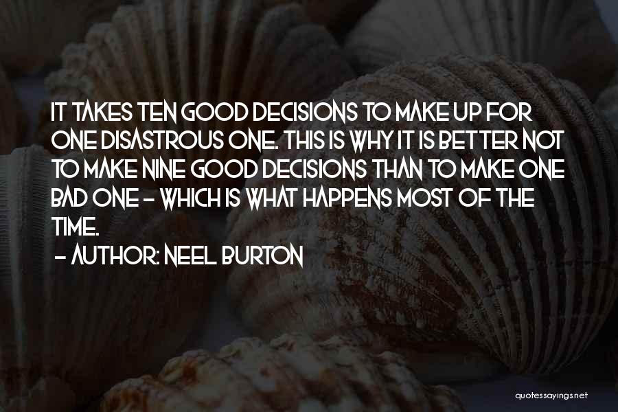 Neel Burton Quotes: It Takes Ten Good Decisions To Make Up For One Disastrous One. This Is Why It Is Better Not To