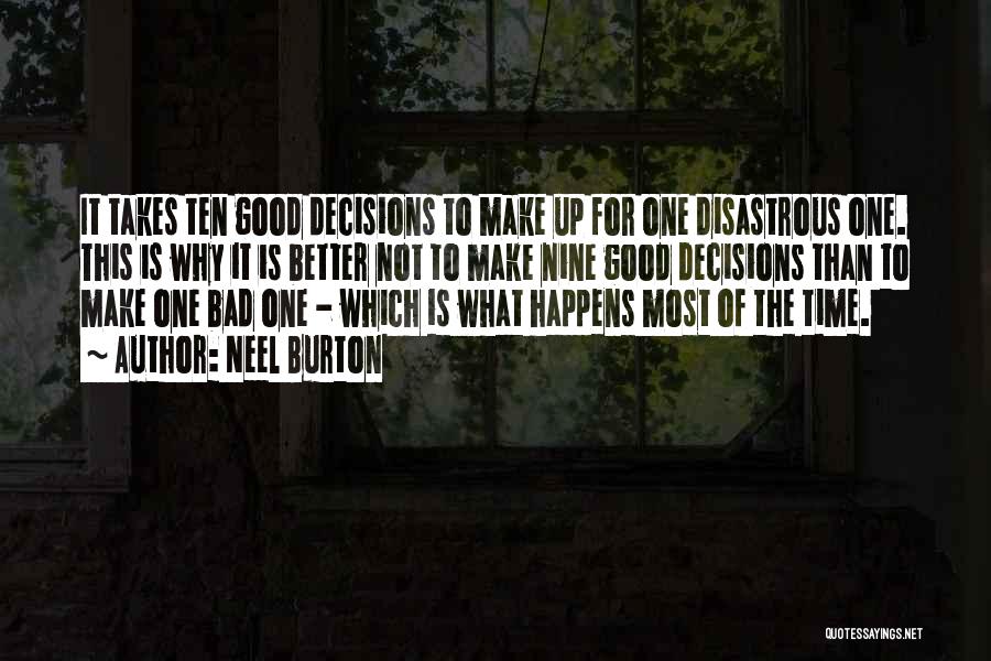 Neel Burton Quotes: It Takes Ten Good Decisions To Make Up For One Disastrous One. This Is Why It Is Better Not To