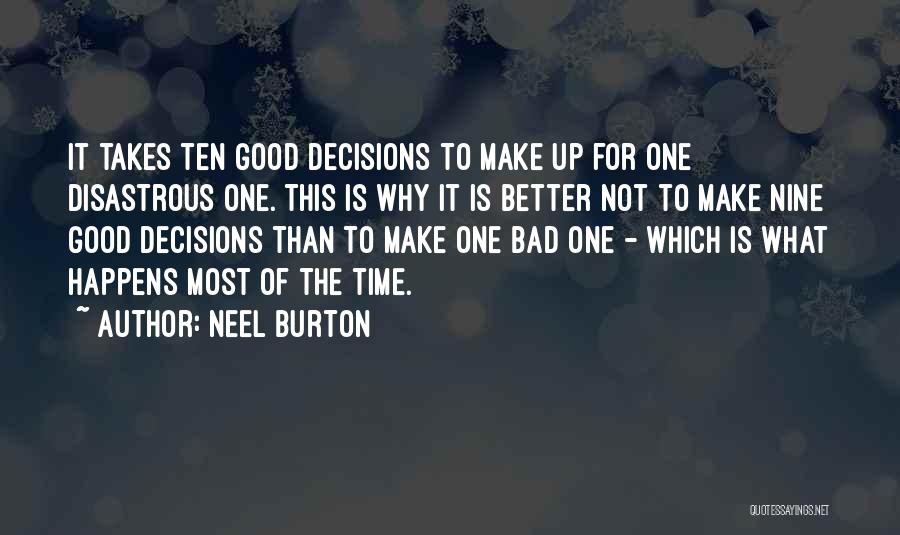 Neel Burton Quotes: It Takes Ten Good Decisions To Make Up For One Disastrous One. This Is Why It Is Better Not To