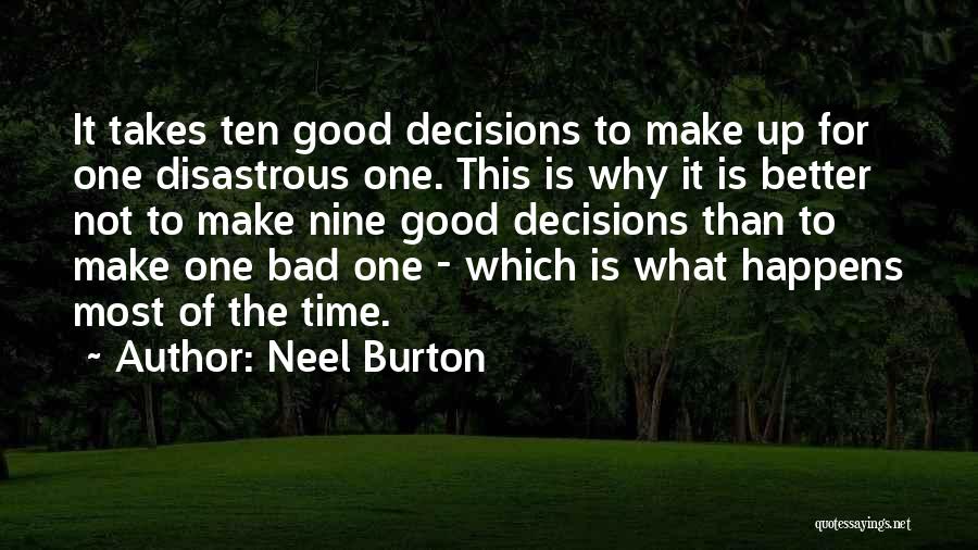 Neel Burton Quotes: It Takes Ten Good Decisions To Make Up For One Disastrous One. This Is Why It Is Better Not To