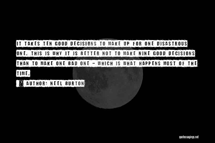 Neel Burton Quotes: It Takes Ten Good Decisions To Make Up For One Disastrous One. This Is Why It Is Better Not To