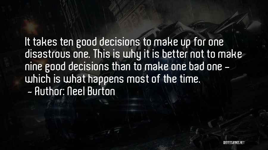 Neel Burton Quotes: It Takes Ten Good Decisions To Make Up For One Disastrous One. This Is Why It Is Better Not To