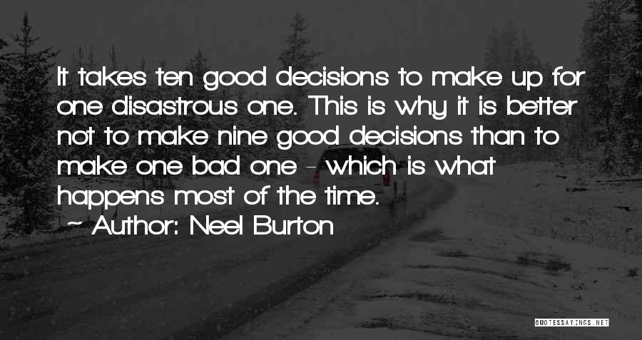 Neel Burton Quotes: It Takes Ten Good Decisions To Make Up For One Disastrous One. This Is Why It Is Better Not To