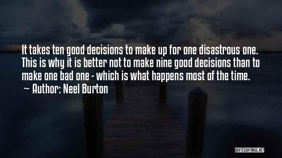 Neel Burton Quotes: It Takes Ten Good Decisions To Make Up For One Disastrous One. This Is Why It Is Better Not To