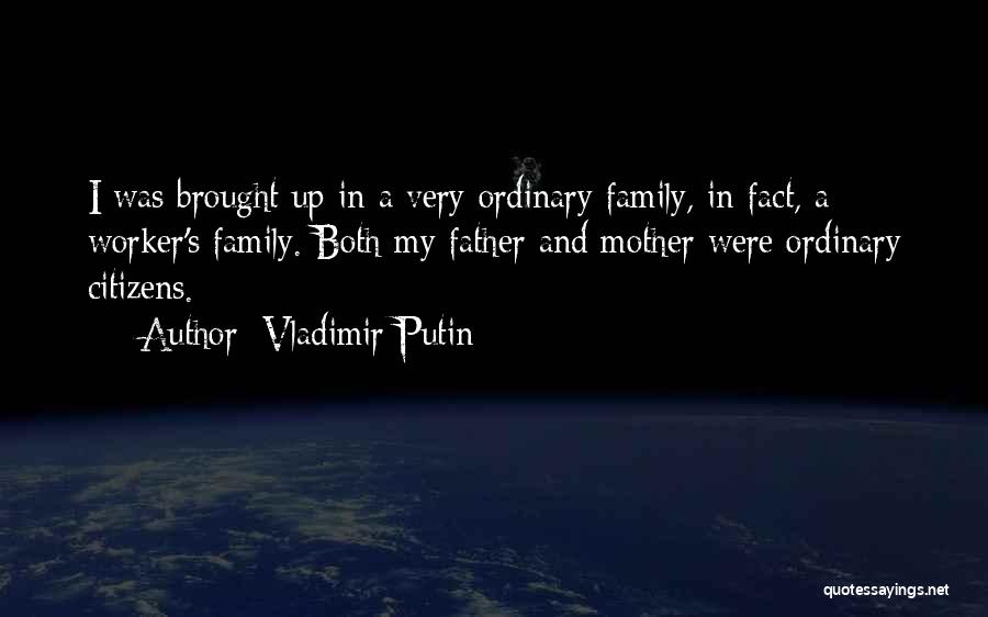 Vladimir Putin Quotes: I Was Brought Up In A Very Ordinary Family, In Fact, A Worker's Family. Both My Father And Mother Were