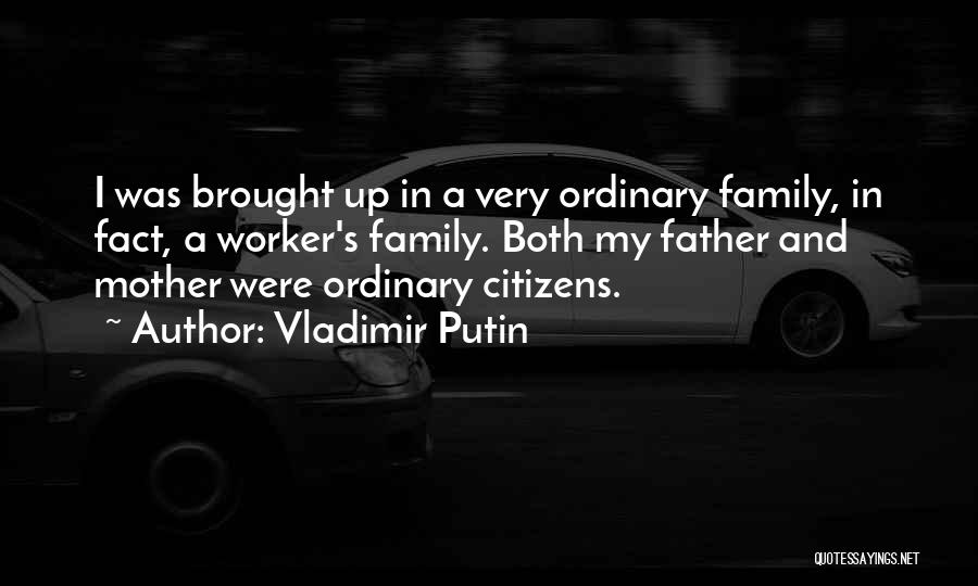 Vladimir Putin Quotes: I Was Brought Up In A Very Ordinary Family, In Fact, A Worker's Family. Both My Father And Mother Were